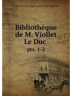 Bibliotheque de M. Viollet Le Duc . p