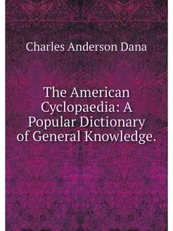 The American Cyclopaedia A Popular D