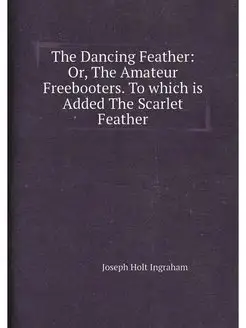 The Dancing Feather Or, The Amateur Freebooters. To