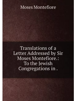 Translations of a Letter Addressed by Sir Moses Mont