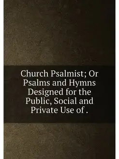 Church Psalmist Or Psalms and Hymns