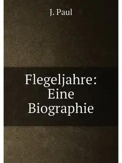 Flegeljahre Eine Biographie