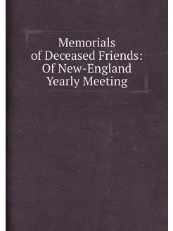 Memorials of Deceased Friends Of New-England Yearly