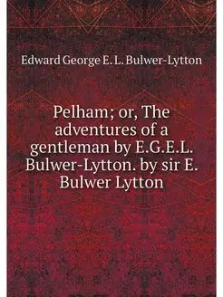 Pelham or, The adventures of a gentl