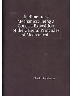 Rudimentary Mechanics Being a Concise Exposition of