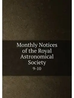 Monthly Notices of the Royal Astronomical Society. 9-10