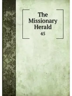 The Missionary Herald. 45