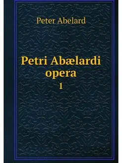 Petri Abaelardi opera. 1