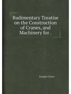 Rudimentary Treatise on the Construction of Cranes