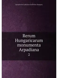 Rerum Hungaricarum monumenta Arpadiana. 2