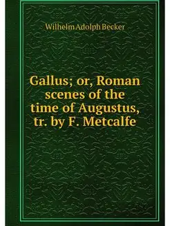 Gallus or, Roman scenes of the time