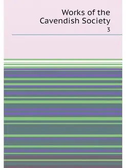 Works of the Cavendish Society. 3