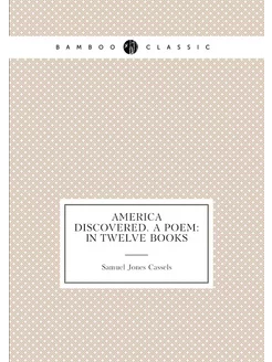 America Discovered. A Poem In Twelve Books