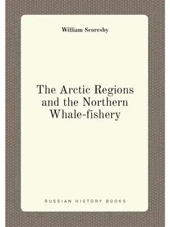 The Arctic Regions and the Northern Whale-fishery