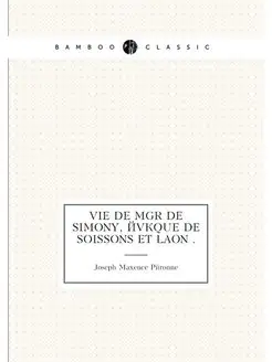 Vie de Mgr de Simony, évêque de Soissons et Laon