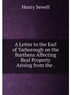 A Letter to the Earl of Yarborough on the Burthens A