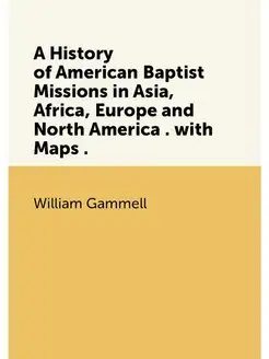 A History of American Baptist Missions in Asia, Afri