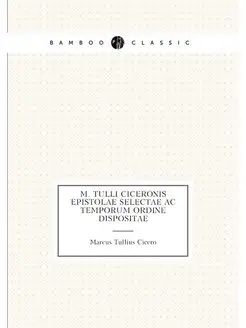 M. Tulli Ciceronis Epistolae selectae ac temporum or