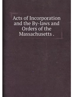 Acts of Incorporation and the By-laws and Orders of