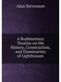 A Rudimentary Treatise on the History, Construction