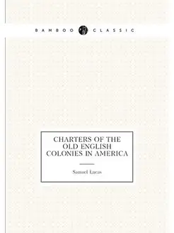 Charters of the old English colonies in America