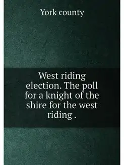 West riding election. The poll for a knight of the s