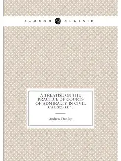 A Treatise on the Practice of Courts of Admiralty in