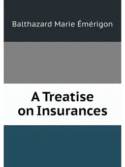 A Treatise on Insurances