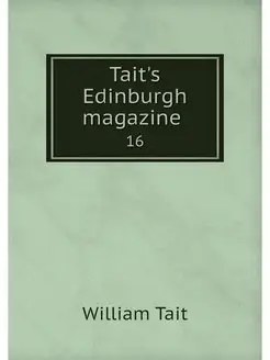 Tait's Edinburgh magazine . 16