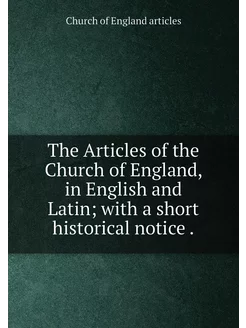 The Articles of the Church of England, in English an