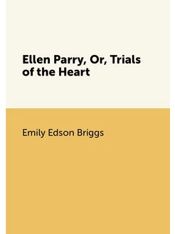 Ellen Parry, Or, Trials of the Heart