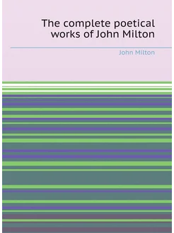 The complete poetical works of John Milton