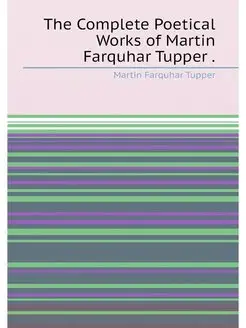 The Complete Poetical Works of Martin Farquhar Tupper