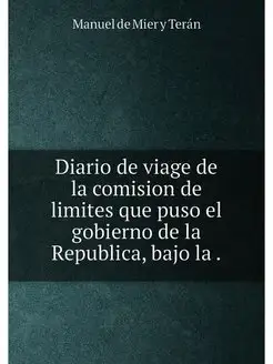 Diario de viage de la comision de limites que puso e