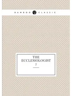 The Ecclesiologist. 7