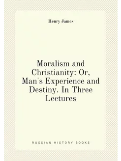 Moralism and Christianity Or, Man's Experience and