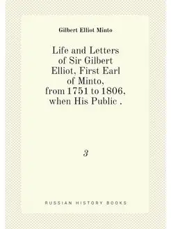 Life and Letters of Sir Gilbert Elliot, First Earl o