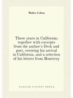 Three years in California together with excerpts fr