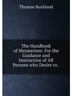 The Handbook of Mesmerism For the Guidance and Inst