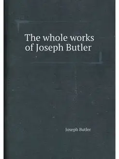 The whole works of Joseph Butler