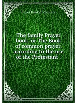 The family Prayer book, or The Book o