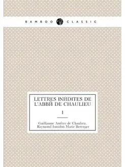 Lettres inédites de l'abbé de Chaulieu. 1