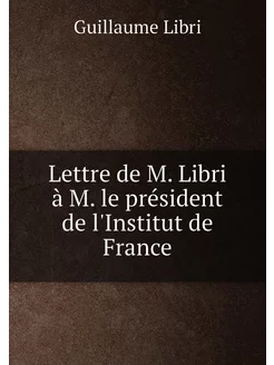 Lettre de M. Libri à M. le président de l'Institut d