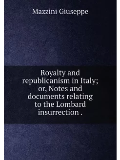 Royalty and republicanism in Italy or, Notes and do