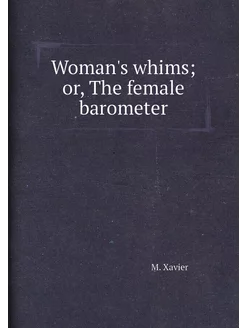 Woman's whims or, The female barometer