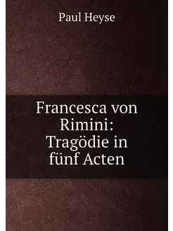 Francesca von Rimini Tragödie in fünf Acten