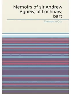 Memoirs of sir Andrew Agnew, of Lochnaw, bart