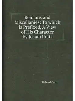 Remains and Miscellanies To which is Prefixed, A Vi