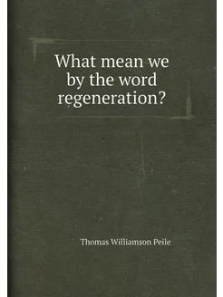 What mean we by the word regeneration?