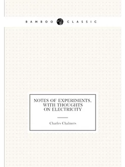 Notes of experiments, with thoughts on electricity